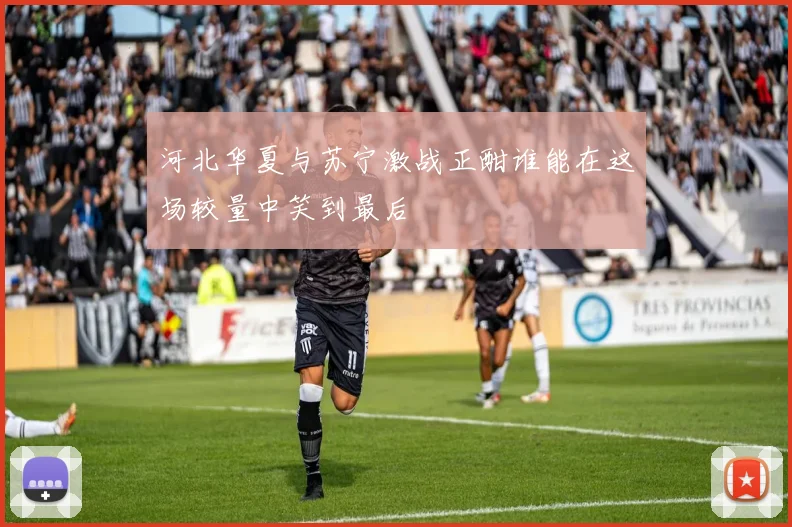 河北华夏与苏宁激战正酣谁能在这场较量中笑到最后