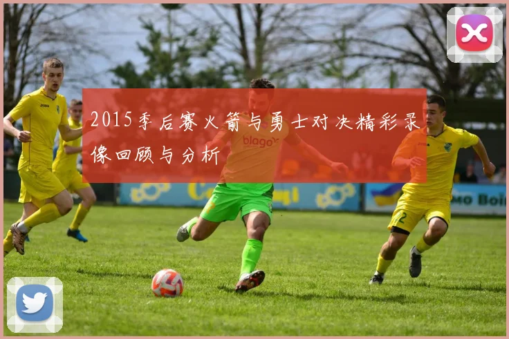 2015季后赛火箭与勇士对决精彩录像回顾与分析